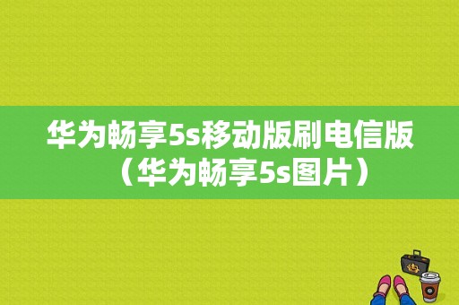 华为畅享5s移动版刷电信版（华为畅享5s图片）