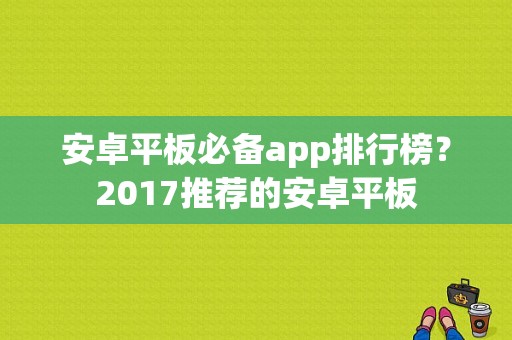 安卓平板必备app排行榜？2017推荐的安卓平板