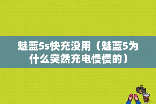 魅蓝5s快充没用（魅蓝5为什么突然充电慢慢的）