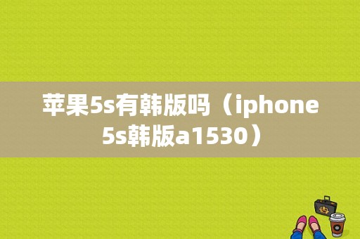 苹果5s有韩版吗（iphone5s韩版a1530）