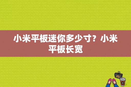 小米平板迷你多少寸？小米平板长宽