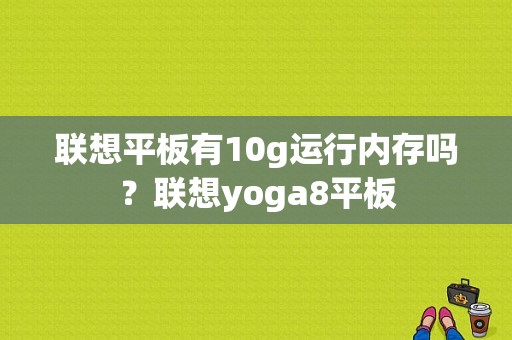 联想平板有10g运行内存吗？联想yoga8平板-图1