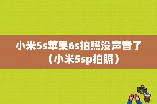 小米5s苹果6s拍照没声音了（小米5sp拍照）