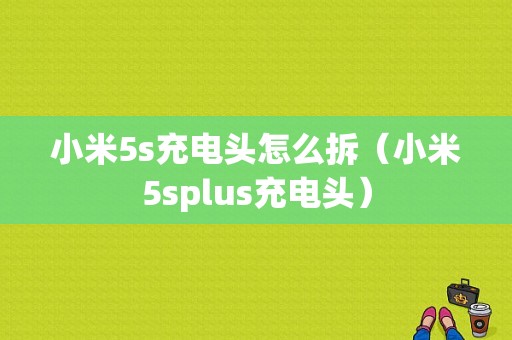 小米5s充电头怎么拆（小米5splus充电头）-图1