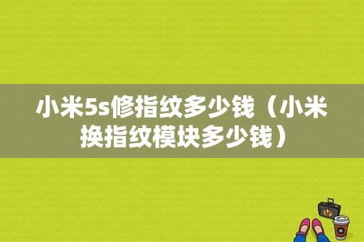 小米5s修指纹多少钱（小米换指纹模块多少钱）-图1