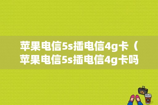 苹果电信5s插电信4g卡（苹果电信5s插电信4g卡吗）