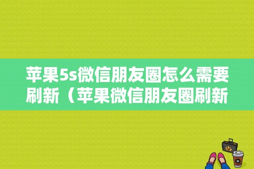 苹果5s微信朋友圈怎么需要刷新（苹果微信朋友圈刷新不了怎么回事）-图1