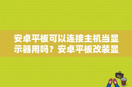 安卓平板可以连接主机当显示器用吗？安卓平板改装显示器-图1