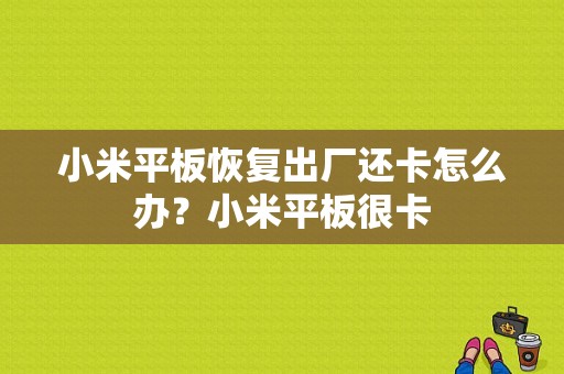 小米平板恢复出厂还卡怎么办？小米平板很卡