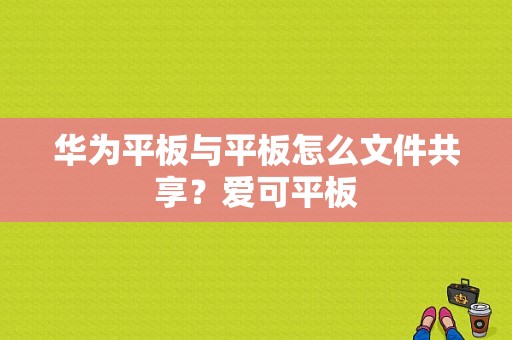 华为平板与平板怎么文件共享？爱可平板