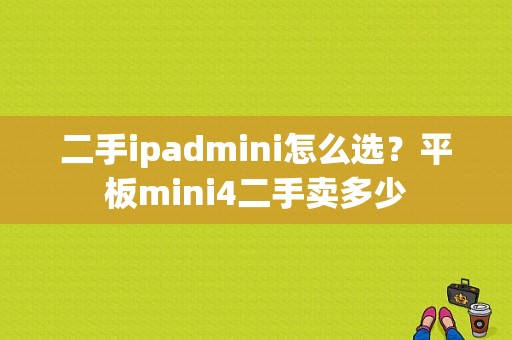 二手ipadmini怎么选？平板mini4二手卖多少