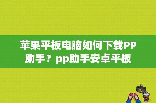 苹果平板电脑如何下载PP助手？pp助手安卓平板