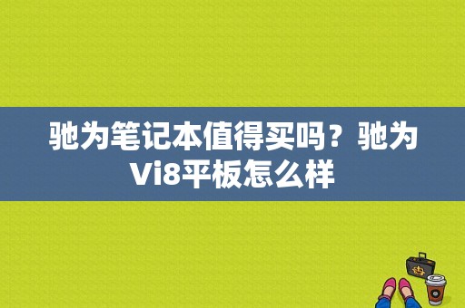 驰为笔记本值得买吗？驰为Vi8平板怎么样