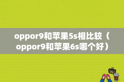 oppor9和苹果5s相比较（oppor9和苹果6s哪个好）-图1