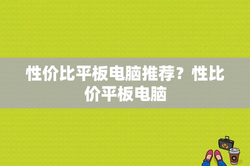 性价比平板电脑推荐？性比价平板电脑