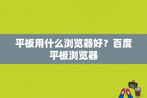 平板用什么浏览器好？百度平板浏览器