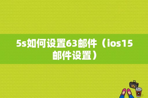 5s如何设置63邮件（ios15邮件设置）-图1