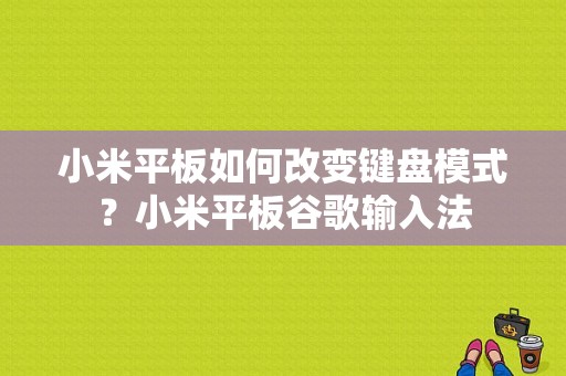 小米平板如何改变键盘模式？小米平板谷歌输入法