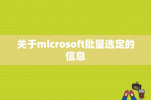 关于microsoft批量选定的信息