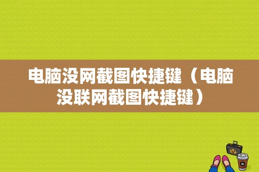 电脑没网截图快捷键（电脑没联网截图快捷键）-图1