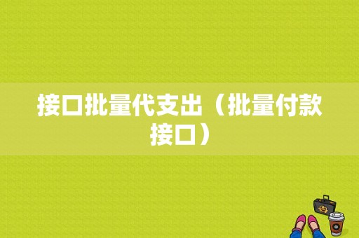 接口批量代支出（批量付款接口）