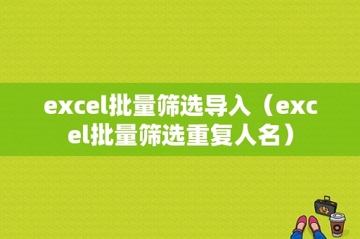 excel批量筛选导入（excel批量筛选重复人名）-图1