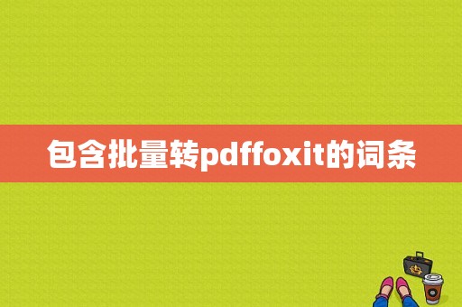 包含批量转pdffoxit的词条