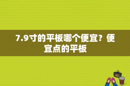 7.9寸的平板哪个便宜？便宜点的平板