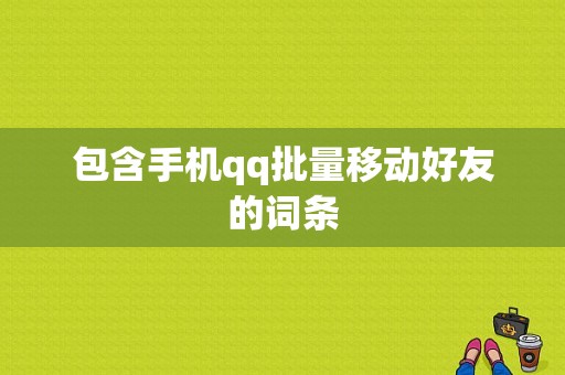 包含手机qq批量移动好友的词条