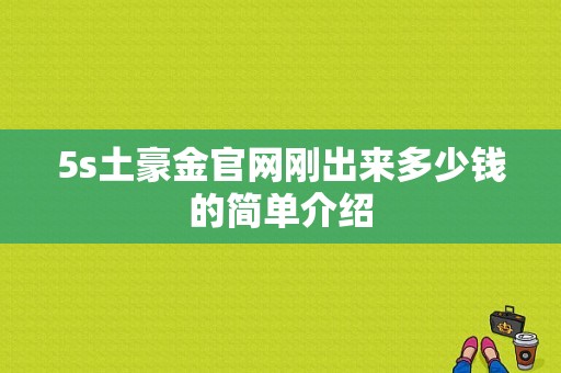 5s土豪金官网刚出来多少钱的简单介绍