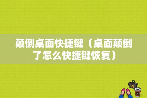 颠倒桌面快捷键（桌面颠倒了怎么快捷键恢复）-图1