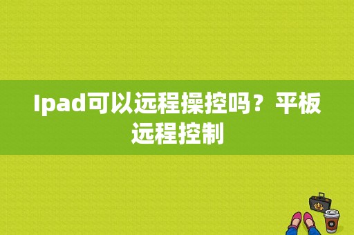 Ipad可以远程操控吗？平板远程控制