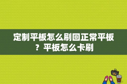 定制平板怎么刷回正常平板？平板怎么卡刷