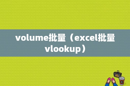 volume批量（excel批量vlookup）