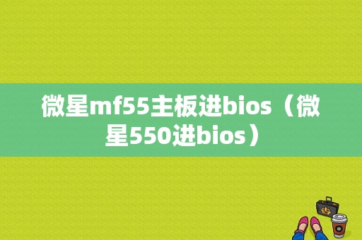 微星mf55主板进bios（微星550进bios）