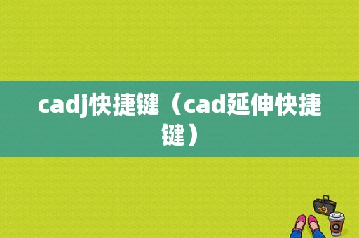 cadj快捷键（cad延伸快捷键）-图1