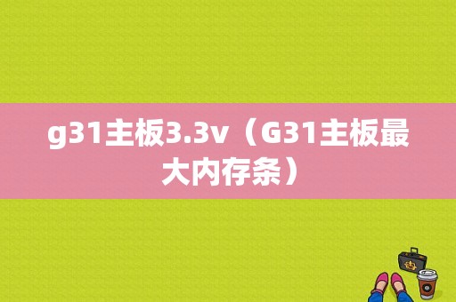 g31主板3.3v（G31主板最大内存条）