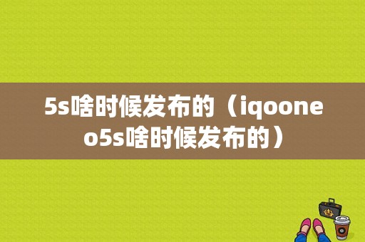 5s啥时候发布的（iqooneo5s啥时候发布的）