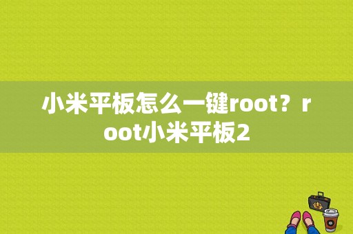 小米平板怎么一键root？root小米平板2