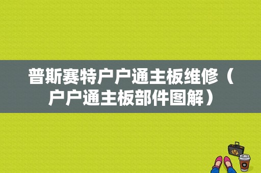 普斯赛特户户通主板维修（户户通主板部件图解）