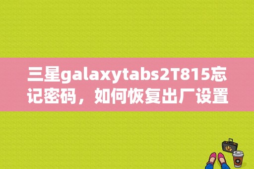 三星galaxytabs2T815忘记密码，如何恢复出厂设置？三星815平板