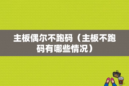 主板偶尔不跑码（主板不跑码有哪些情况）-图1