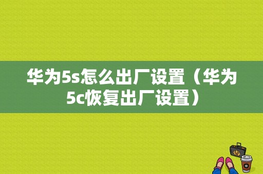 华为5s怎么出厂设置（华为5c恢复出厂设置）-图1