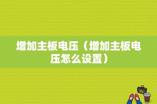 增加主板电压（增加主板电压怎么设置）