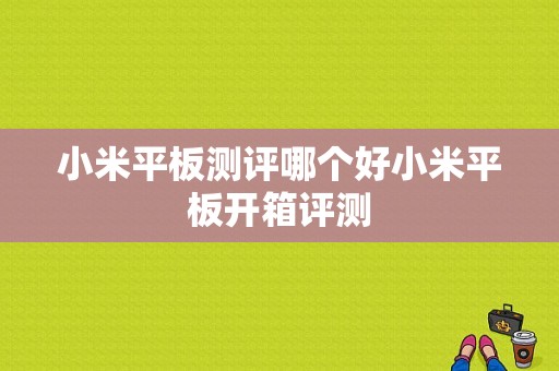 小米平板测评哪个好小米平板开箱评测