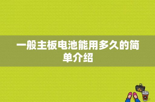 一般主板电池能用多久的简单介绍