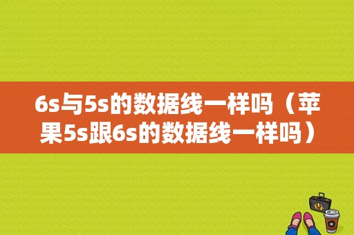 6s与5s的数据线一样吗（苹果5s跟6s的数据线一样吗）-图1