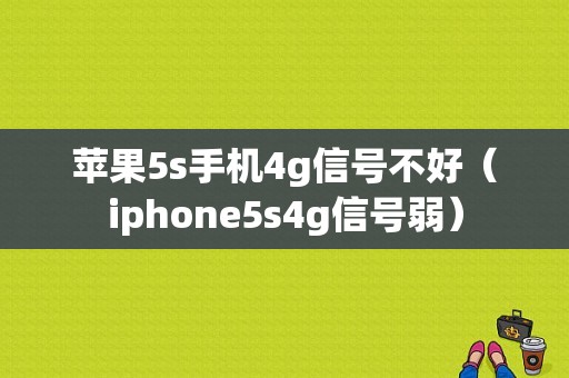 苹果5s手机4g信号不好（iphone5s4g信号弱）