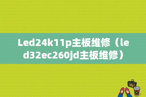 Led24k11p主板维修（led32ec260jd主板维修）-图1