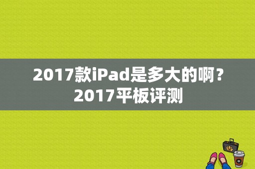 2017款iPad是多大的啊？2017平板评测